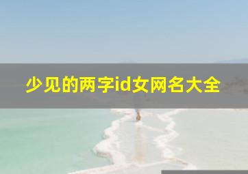 少见的两字id女网名大全