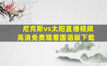 尼克斯vs太阳直播视频高清免费观看国语版下载