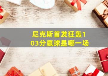 尼克斯首发狂轰103分赢球是哪一场