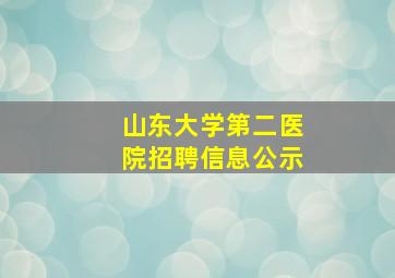 山东大学第二医院招聘信息公示