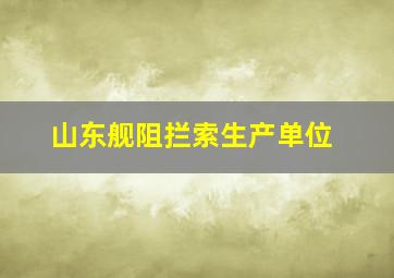 山东舰阻拦索生产单位