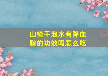 山楂干泡水有降血脂的功效吗怎么吃