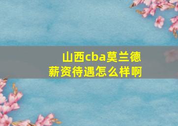 山西cba莫兰德薪资待遇怎么样啊