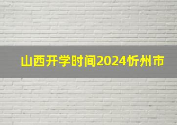 山西开学时间2024忻州市