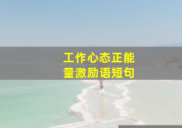 工作心态正能量激励语短句