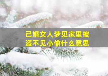 已婚女人梦见家里被盗不见小偷什么意思