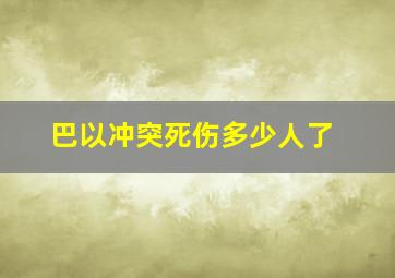 巴以冲突死伤多少人了