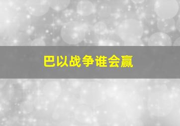 巴以战争谁会赢