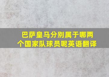 巴萨皇马分别属于哪两个国家队球员呢英语翻译