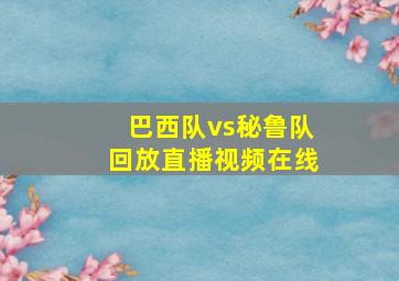 巴西队vs秘鲁队回放直播视频在线