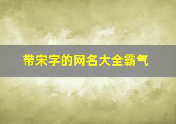 带宋字的网名大全霸气