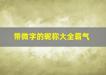 带微字的昵称大全霸气