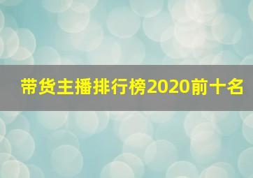 带货主播排行榜2020前十名