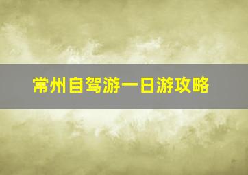 常州自驾游一日游攻略