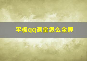 平板qq课堂怎么全屏