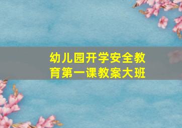 幼儿园开学安全教育第一课教案大班