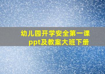 幼儿园开学安全第一课ppt及教案大班下册