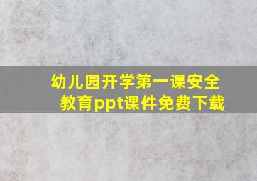 幼儿园开学第一课安全教育ppt课件免费下载