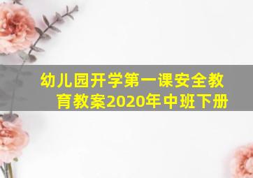 幼儿园开学第一课安全教育教案2020年中班下册