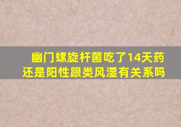 幽门螺旋杆菌吃了14天药还是阳性跟类风湿有关系吗