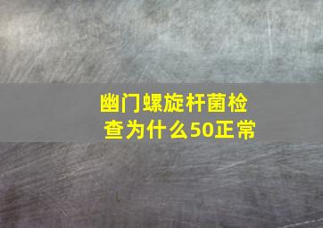 幽门螺旋杆菌检查为什么50正常