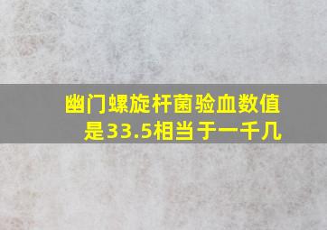 幽门螺旋杆菌验血数值是33.5相当于一千几