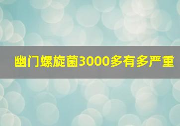 幽门螺旋菌3000多有多严重