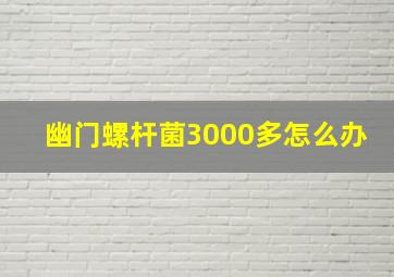 幽门螺杆菌3000多怎么办