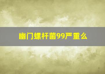 幽门螺杆菌99严重么