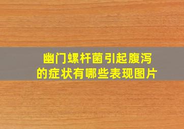 幽门螺杆菌引起腹泻的症状有哪些表现图片