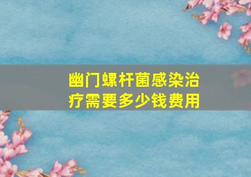 幽门螺杆菌感染治疗需要多少钱费用