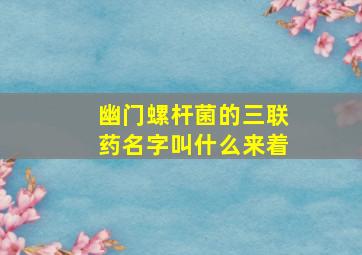 幽门螺杆菌的三联药名字叫什么来着