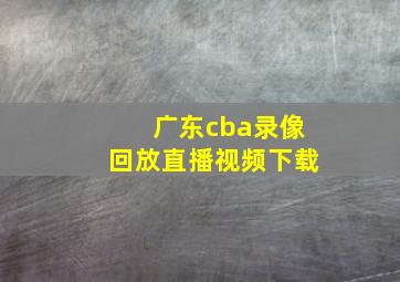 广东cba录像回放直播视频下载