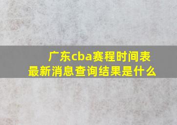 广东cba赛程时间表最新消息查询结果是什么