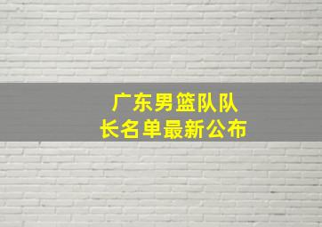 广东男篮队队长名单最新公布