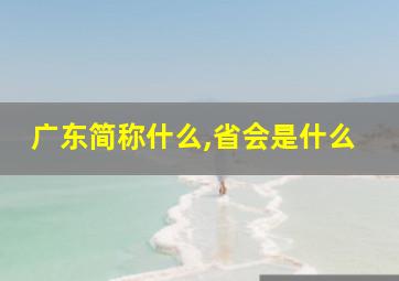 广东简称什么,省会是什么