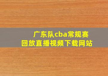 广东队cba常规赛回放直播视频下载网站