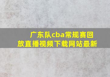 广东队cba常规赛回放直播视频下载网站最新