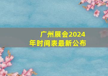 广州展会2024年时间表最新公布