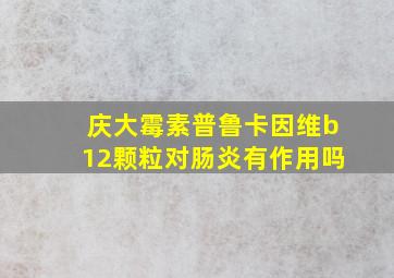 庆大霉素普鲁卡因维b12颗粒对肠炎有作用吗