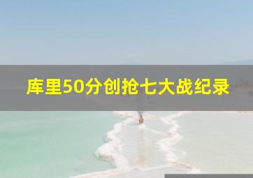 库里50分创抢七大战纪录