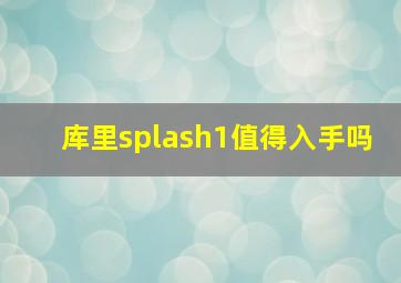 库里splash1值得入手吗