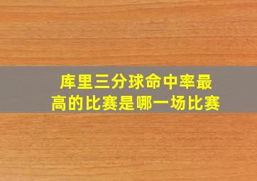 库里三分球命中率最高的比赛是哪一场比赛