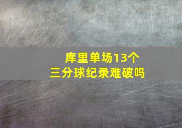 库里单场13个三分球纪录难破吗