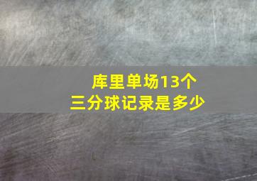 库里单场13个三分球记录是多少