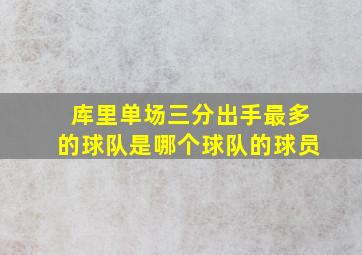 库里单场三分出手最多的球队是哪个球队的球员