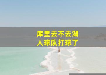 库里去不去湖人球队打球了