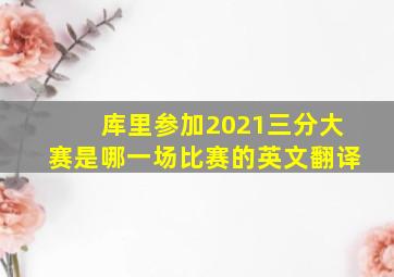 库里参加2021三分大赛是哪一场比赛的英文翻译