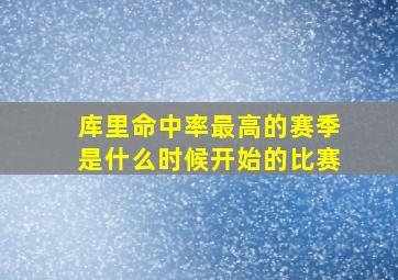 库里命中率最高的赛季是什么时候开始的比赛