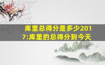 库里总得分是多少2017:库里的总得分到今天